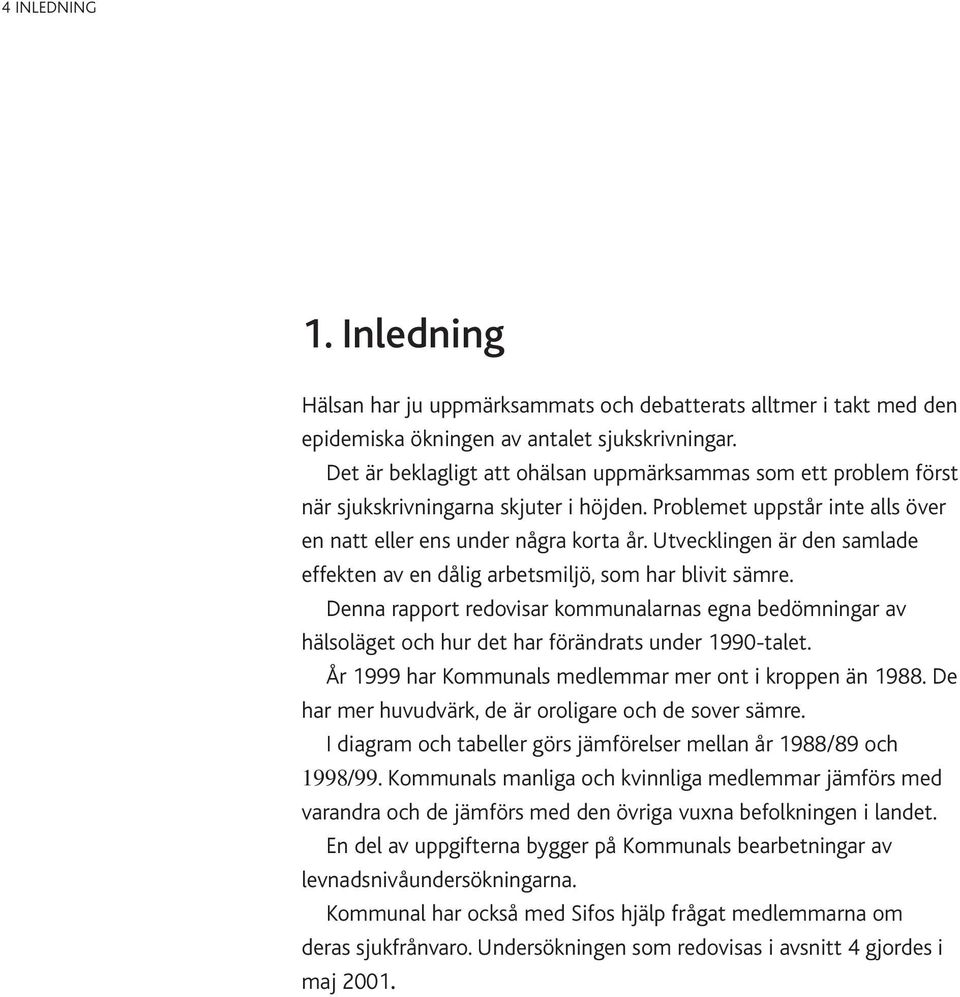 Utvecklingen är den samlade effekten av en dålig arbetsmiljö, som har blivit sämre. Denna rapport redovisar kommunalarnas egna bedömningar av hälsoläget och hur det har förändrats under 1990-talet.