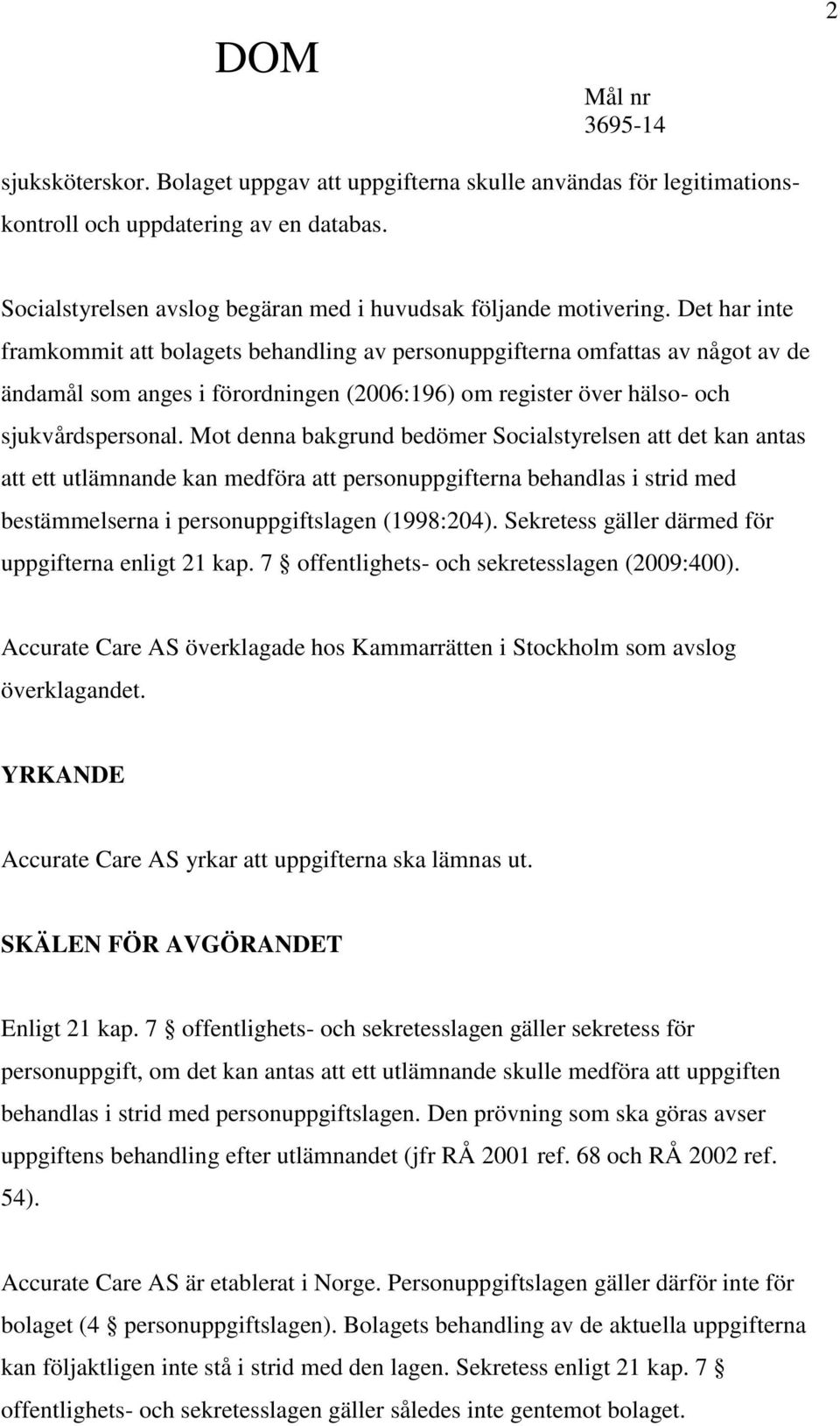 Det har inte framkommit att bolagets behandling av personuppgifterna omfattas av något av de ändamål som anges i förordningen (2006:196) om register över hälso- och sjukvårdspersonal.