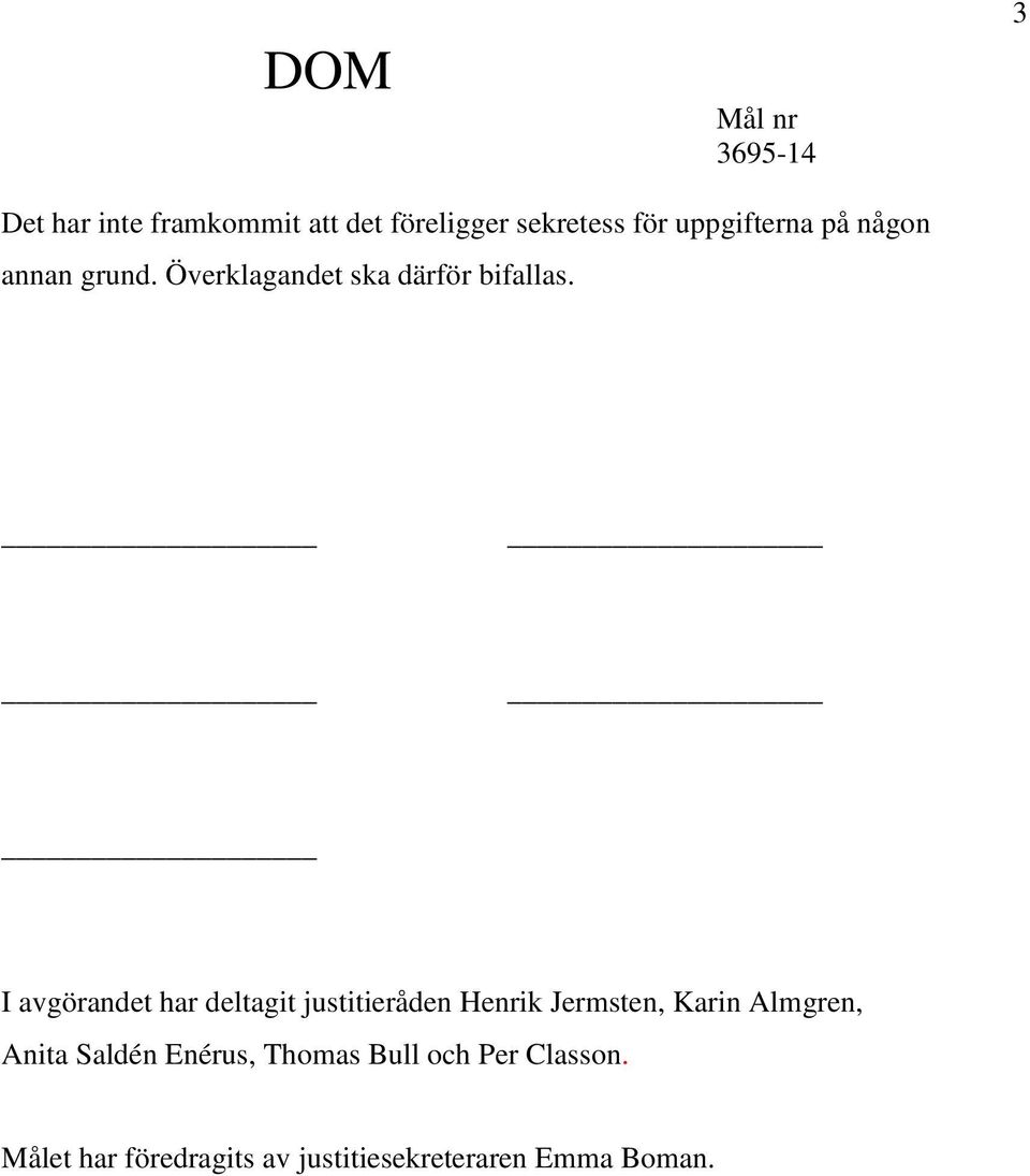 I avgörandet har deltagit justitieråden Henrik Jermsten, Karin Almgren, Anita
