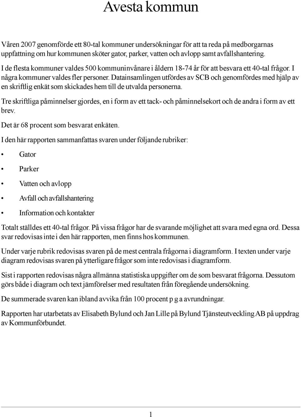 Datainsamlingen utfördes av SCB och genomfördes med hjälp av en skriftlig enkät som skickades hem till de utvalda personerna.