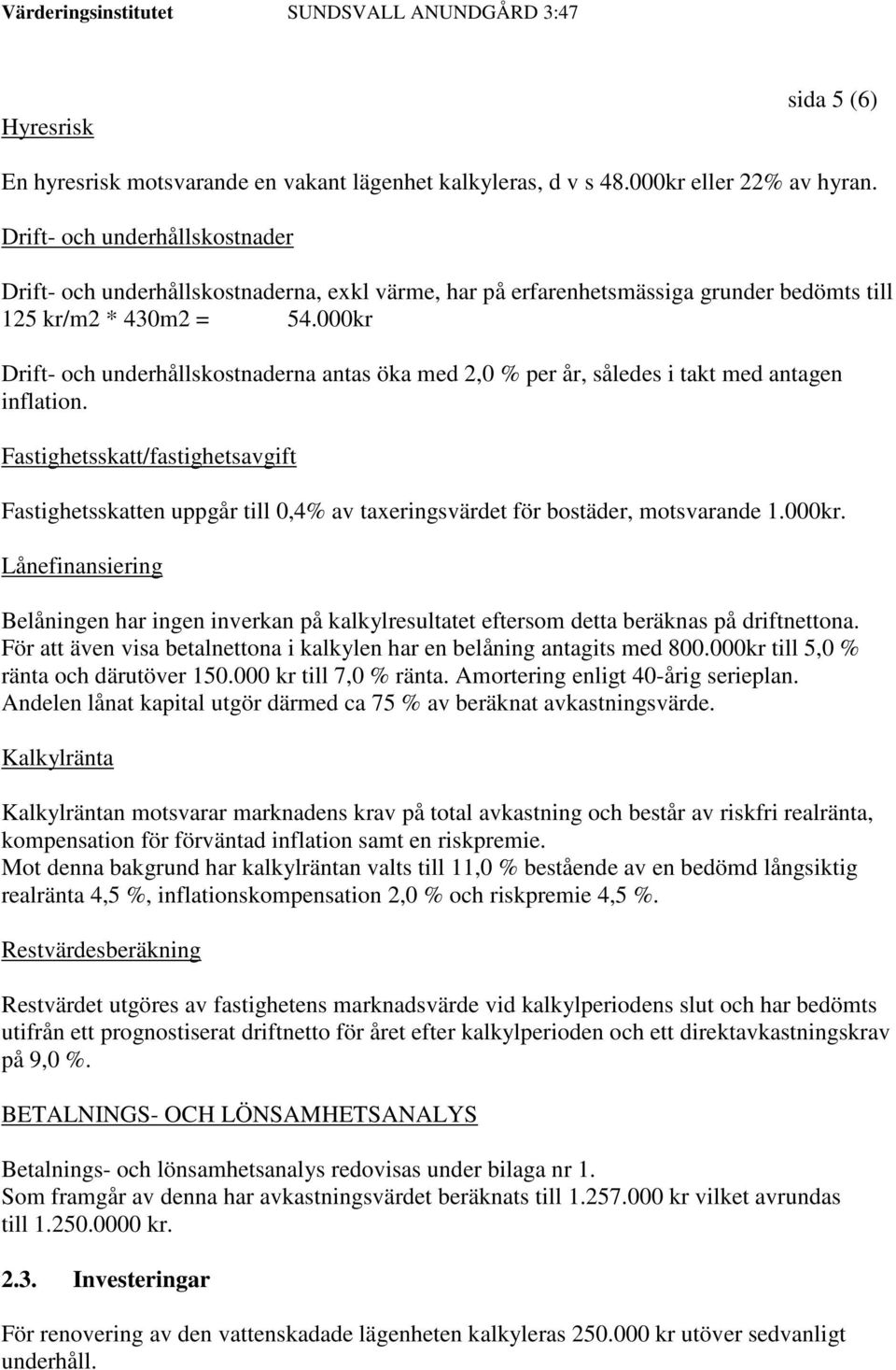 000kr Drift- och underhållskostnaderna antas öka med 2,0 % per år, således i takt med antagen inflation.