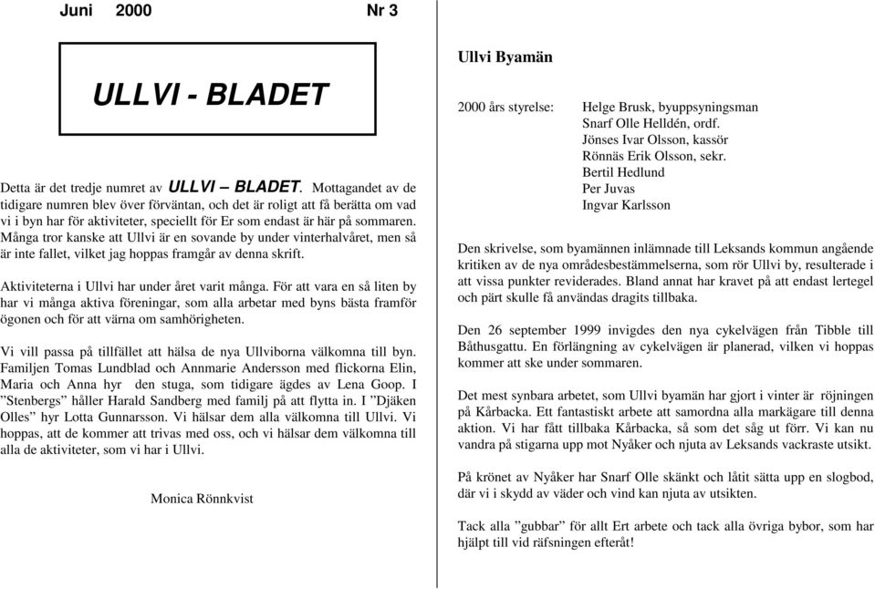 Många tror kanske att Ullvi är en sovande by under vinterhalvåret, men så är inte fallet, vilket jag hoppas framgår av denna skrift. Aktiviteterna i Ullvi har under året varit många.
