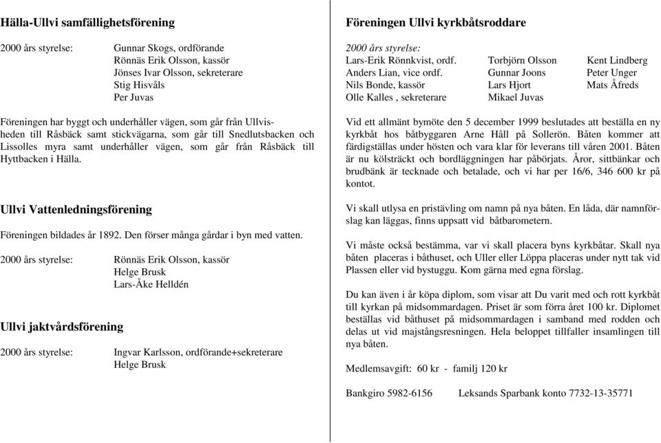 Ullvi Vattenledningsförening Föreningen bildades år 1892. Den förser många gårdar i byn med vatten.