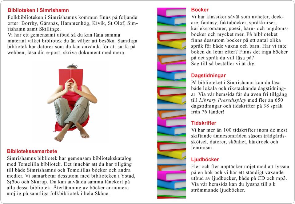 Samtliga bibliotek har datorer som du kan använda för att surfa på webben, läsa din e-post, skriva dokument med mera.