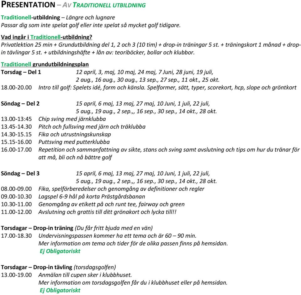 Traditionell grundutbildningsplan Torsdag Del 1 12 april, 3, maj, 10 maj, 24 maj, 7 Juni, 28 juni, 19 juli, 2 aug., 16 aug., 30 aug., 13 sep., 27 sep., 11 okt., 25 okt. 18.00-20.