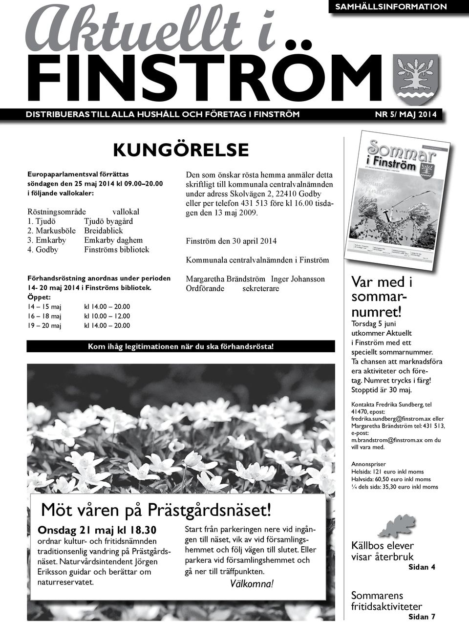 Godby Finströms bibliotek Förhandsröstning anordnas under perioden 14-20 maj 2014 i Finströms bibliotek. Öppet: 14 15 maj kl 14.00 20.00 16 18 maj kl 10.00 12.00 19 20 maj kl 14.00 20.00 Möt våren på Prästgårdsnäset!