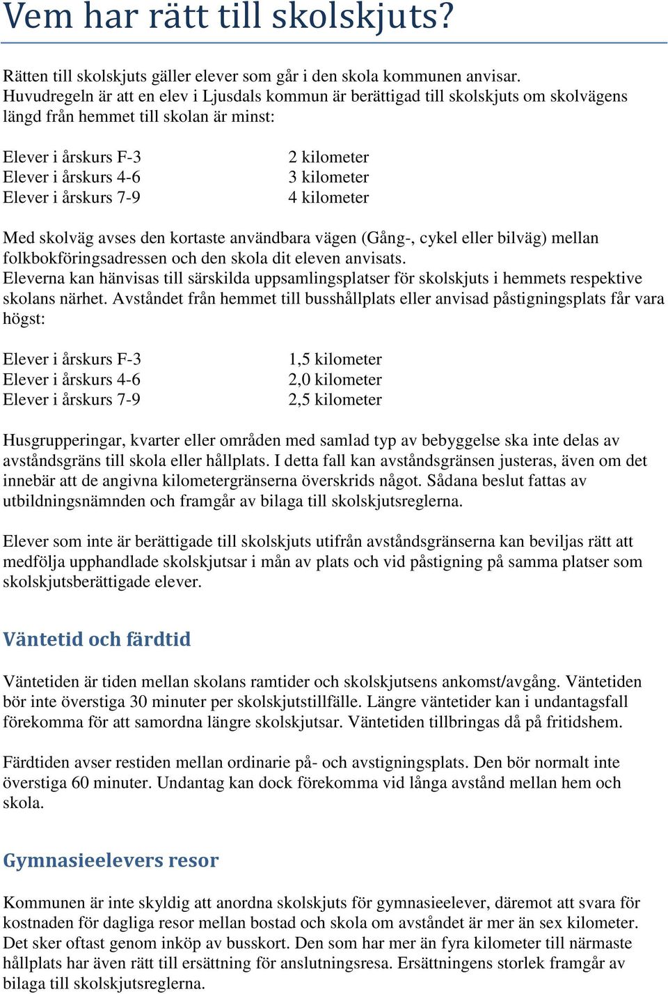 kilometer 3 kilometer 4 kilometer Med skolväg avses den kortaste användbara vägen (Gång-, cykel eller bilväg) mellan folkbokföringsadressen och den skola dit eleven anvisats.