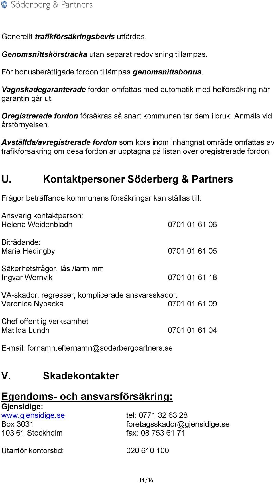 Avställda/avregistrerade fordon som körs inom inhängnat område omfattas av trafikförsäkring om desa fordon är upptagna på listan över oregistrerade fordon. U.