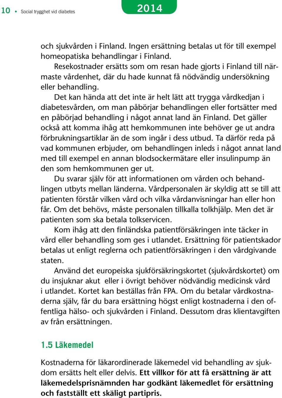 Det kan hända att det inte är helt lätt att trygga vårdkedjan i diabetesvården, om man påbörjar behandlingen eller fortsätter med en påbörjad behandling i något annat land än Finland.