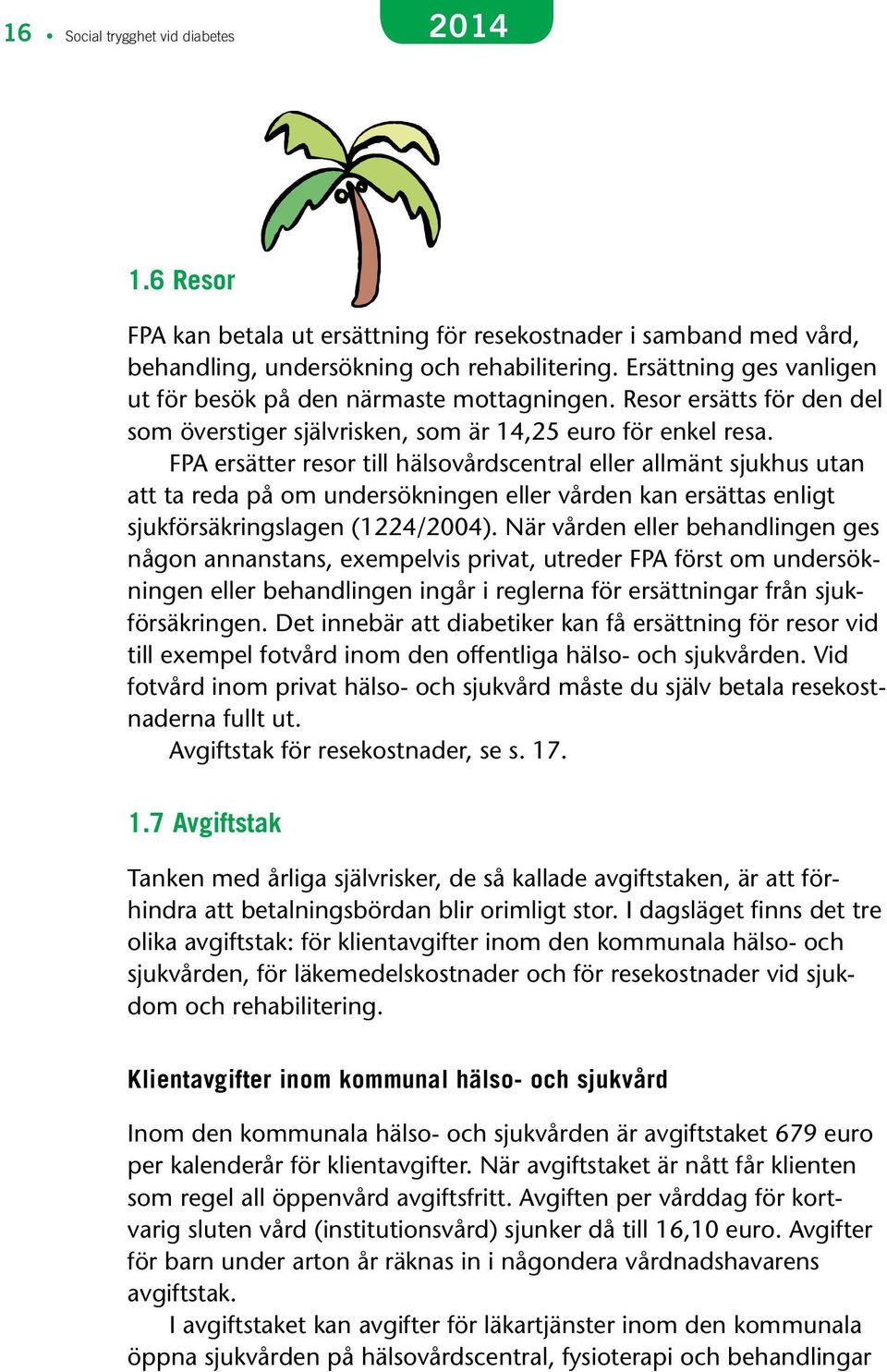 FPA ersätter resor till hälsovårdscentral eller allmänt sjukhus utan att ta reda på om undersökningen eller vården kan ersättas enligt sjukförsäkringslagen (1224/2004).