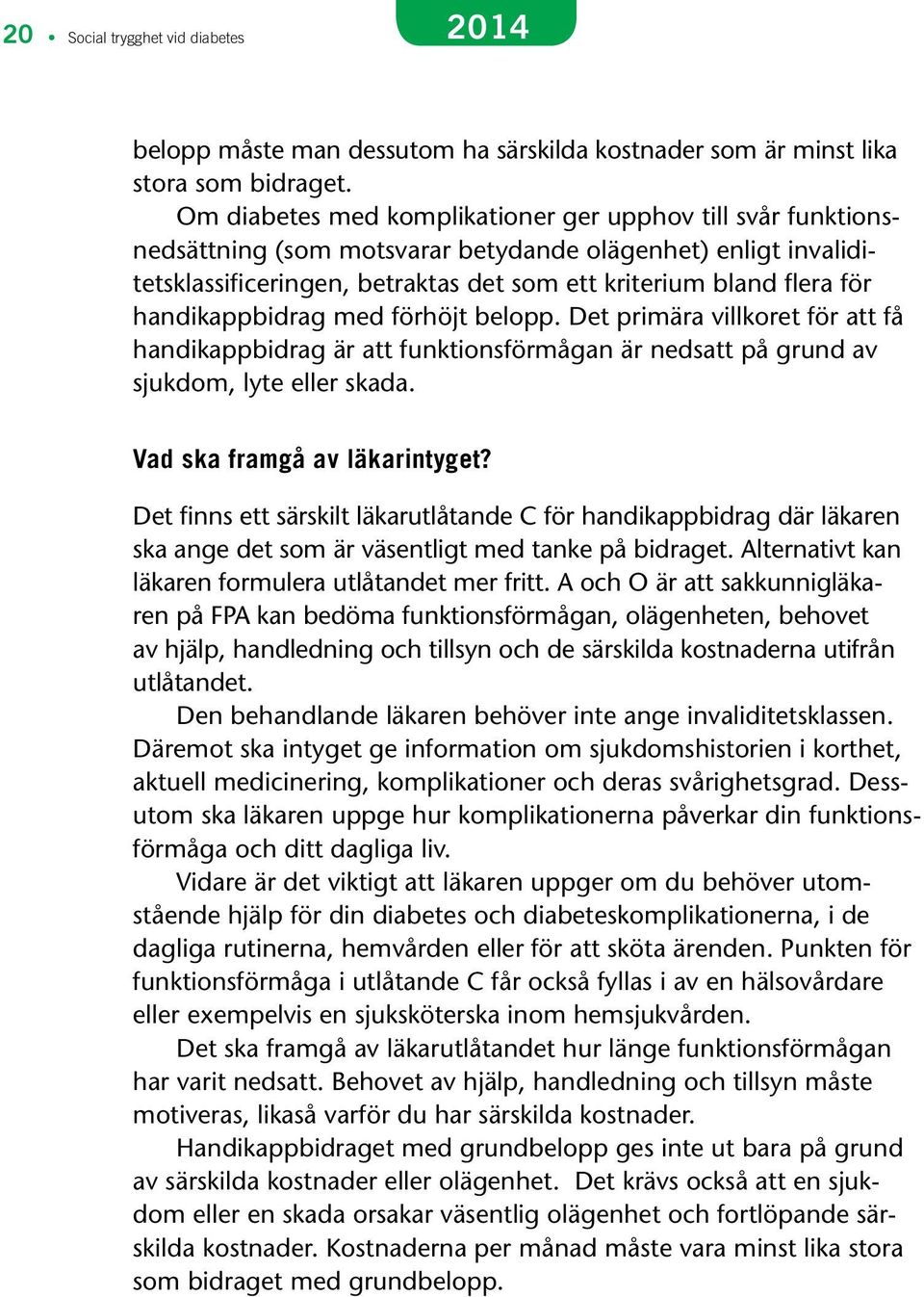 handikappbidrag med förhöjt belopp. Det primära villkoret för att få handikappbidrag är att funktionsförmågan är nedsatt på grund av sjukdom, lyte eller skada. Vad ska framgå av läkarintyget?