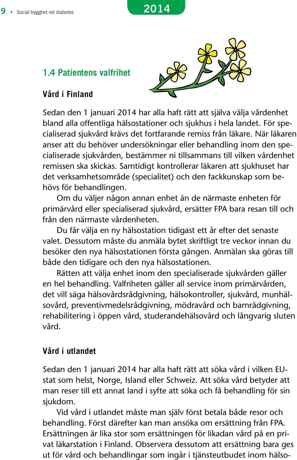 För specialiserad sjukvård krävs det fortfarande remiss från läkare.