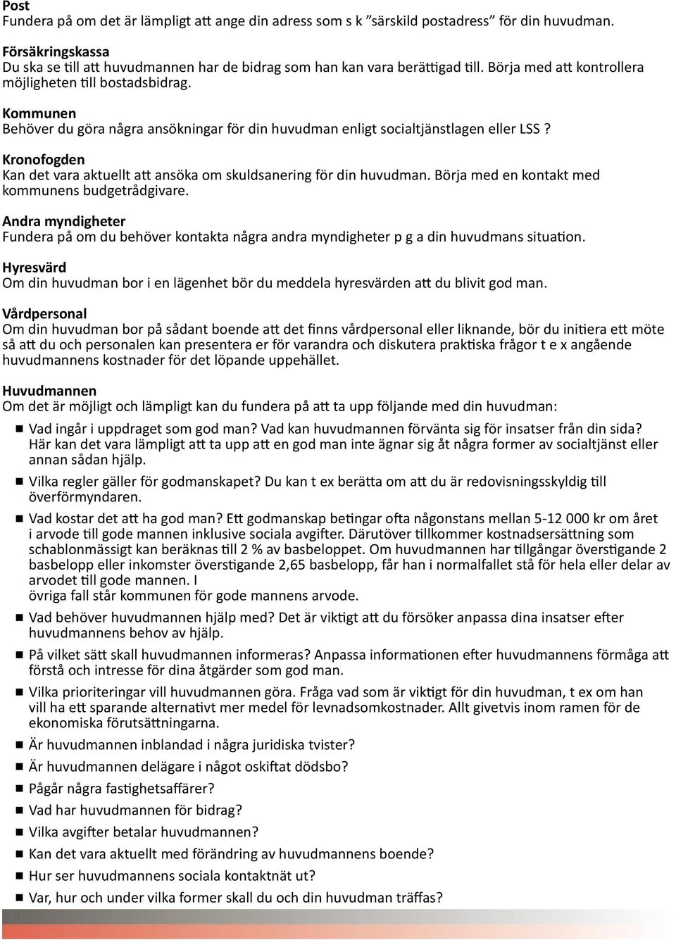 Kronofogden Kan det vara aktuellt att ansöka om skuldsanering för din huvudman. Börja med en kontakt med kommunens budgetrådgivare.