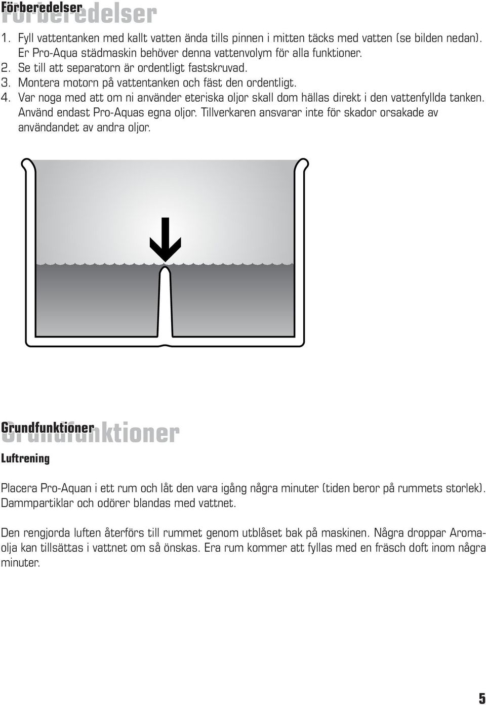 Var noga med att om ni använder eteriska oljor skall dom hällas direkt i den vattenfyllda tanken. Använd endast Pro-Aquas egna oljor.