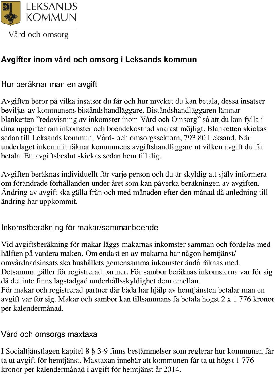 Blanketten skickas sedan till Leksands kommun, Vård- och omsorgssektorn, 793 80 Leksand. När underlaget inkommit räknar kommunens avgiftshandläggare ut vilken avgift du får betala.