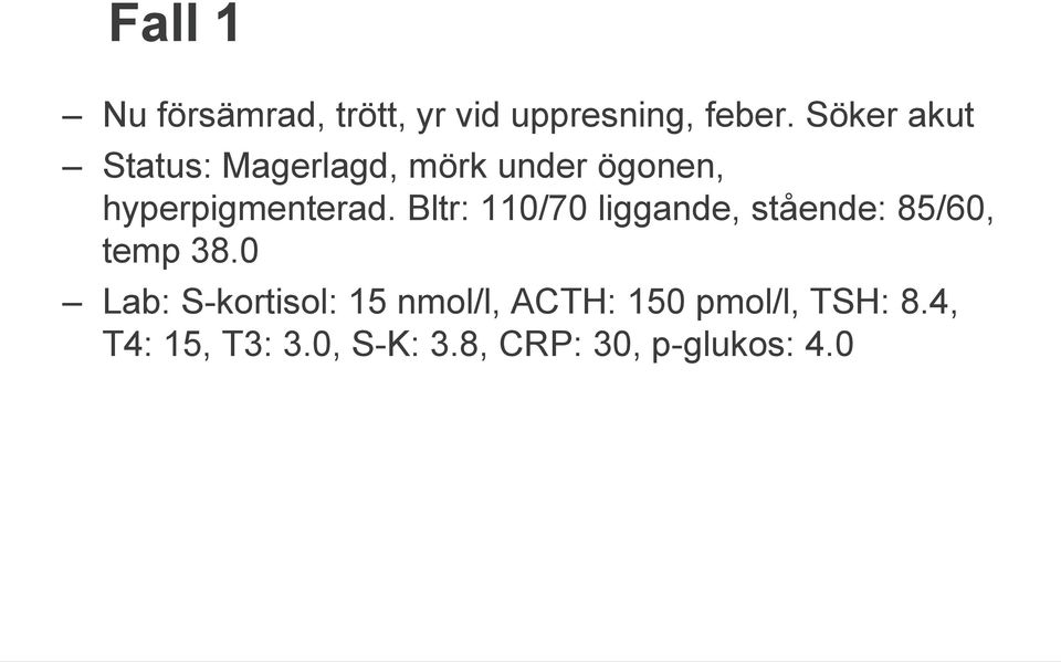 Bltr: 110/70 liggande, stående: 85/60, temp 38.