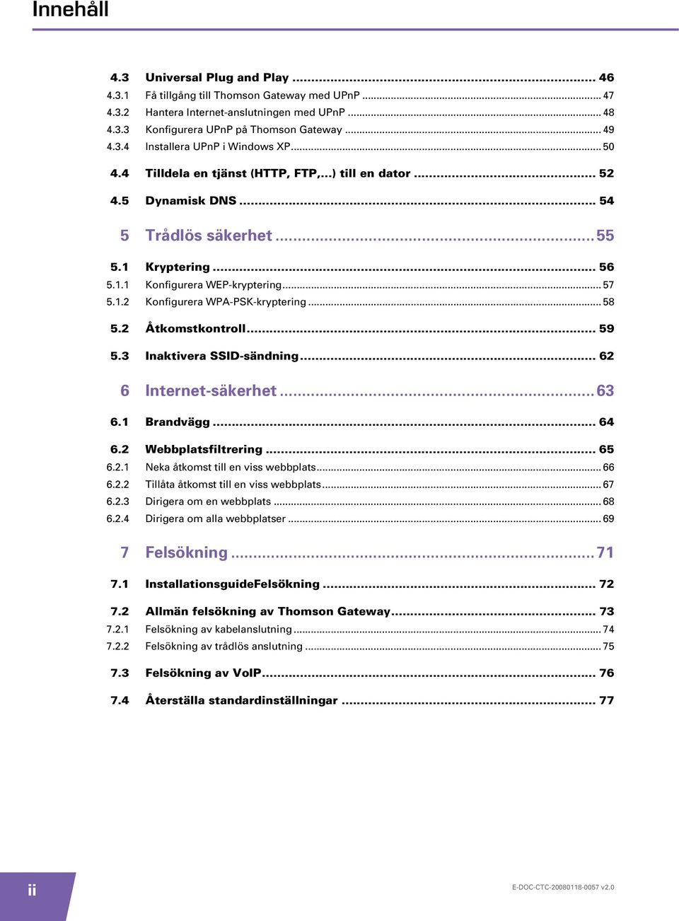 .. 58 5.2 Åtkomstkontroll... 59 5.3 Inaktivera SSID-sändning... 62 6 Internet-säkerhet...63 6.1 Brandvägg... 64 6.2 Webbplatsfiltrering... 65 6.2.1 Neka åtkomst till en viss webbplats... 66 6.2.2 Tillåta åtkomst till en viss webbplats.