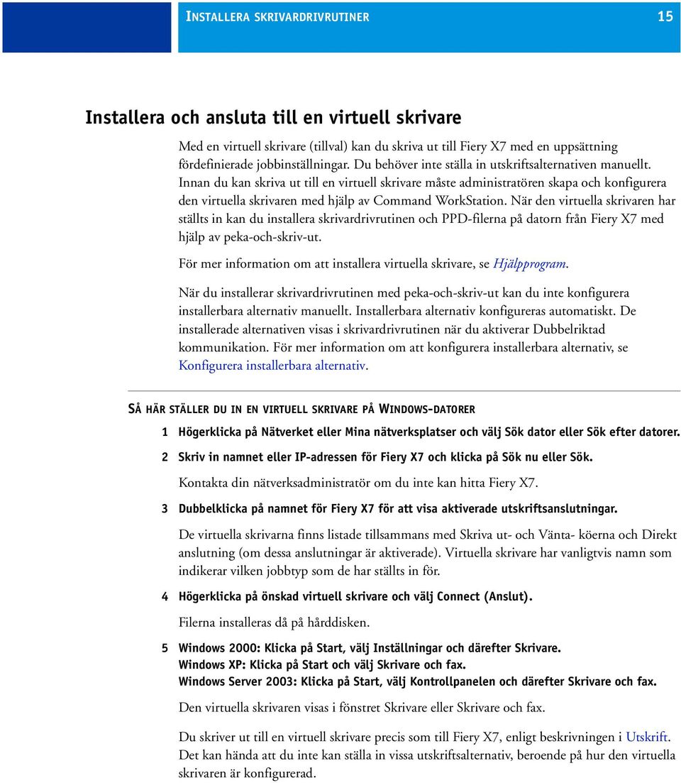 Innan du kan skriva ut till en virtuell skrivare måste administratören skapa och konfigurera den virtuella skrivaren med hjälp av Command WorkStation.
