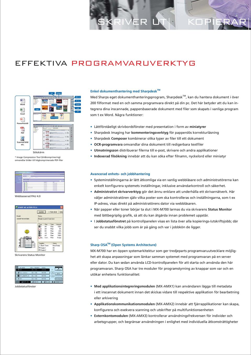 Det här betyder att du kan integrera dina inscannade, pappersbaserade dokument med filer som skapats i vanliga program som t ex Word. Några funktioner: PowerPoint PDF Scanned Scannad image bild etc.