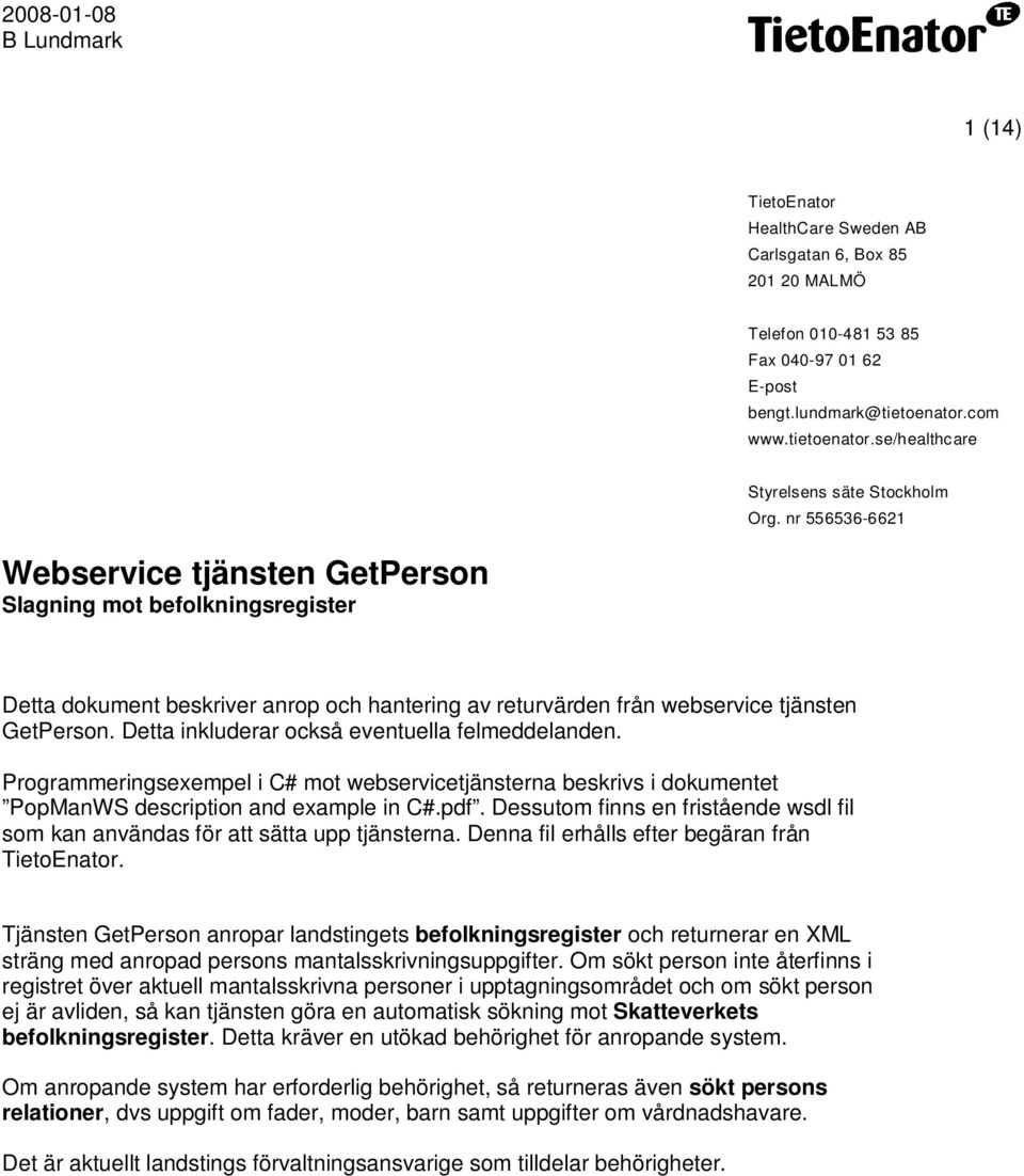 nr 556536-6621 Webservice tjänsten GetPerson Slagning mot befolkningsregister Detta dokument beskriver anrop och hantering av returvärden från webservice tjänsten GetPerson.