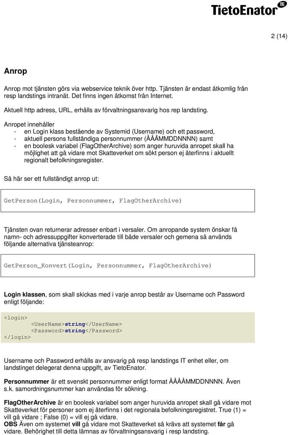 Anropet innehåller - en Login klass bestående av Systemid (Username) och ett password, - aktuell persons fullständiga personnummer (ÅÅÅMMDDNNNN) samt - en boolesk variabel (FlagOtherArchive) som