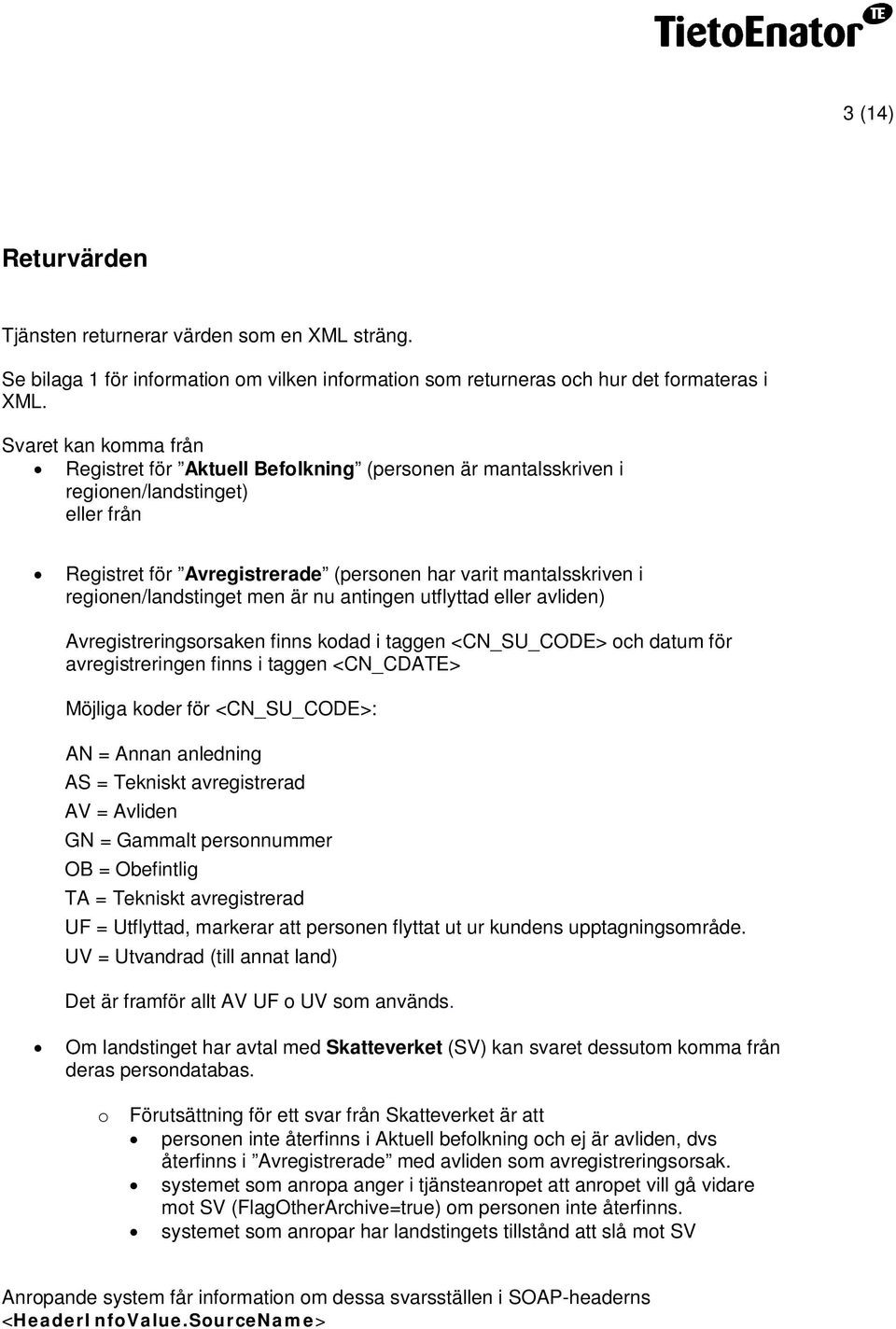 regionen/landstinget men är nu antingen utflyttad eller avliden) Avregistreringsorsaken finns kodad i taggen <CN_SU_CODE> och datum för avregistreringen finns i taggen <CN_CDATE> Möjliga koder för