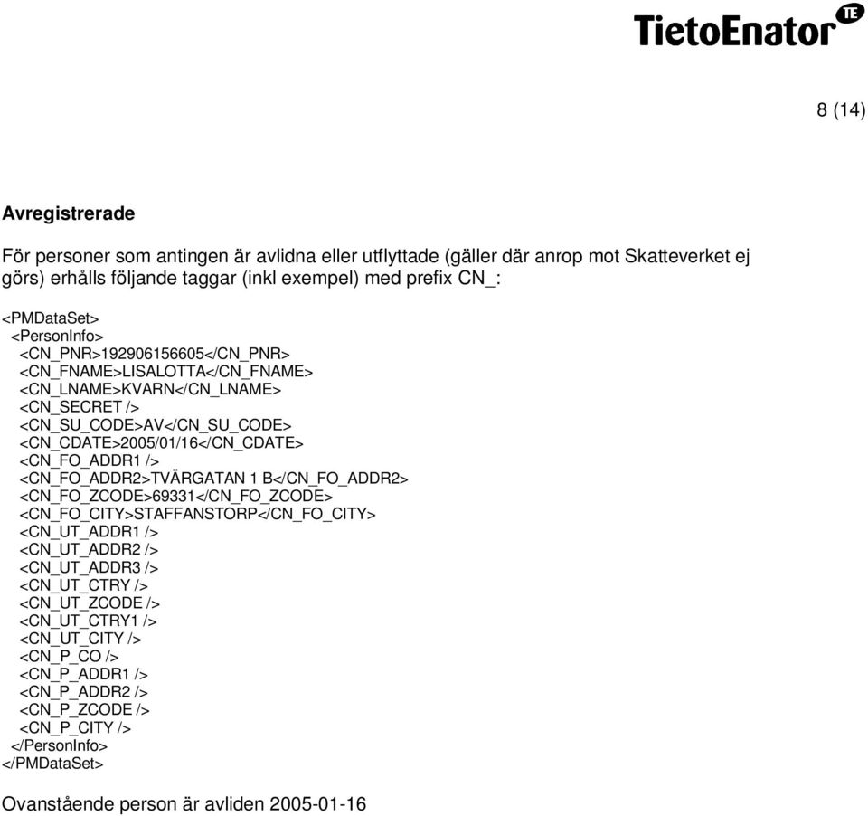 <CN_CDATE>2005/01/16</CN_CDATE> <CN_FO_ADDR1 /> <CN_FO_ADDR2>TVÄRGATAN 1 B</CN_FO_ADDR2> <CN_FO_ZCODE>69331</CN_FO_ZCODE> <CN_FO_CITY>STAFFANSTORP</CN_FO_CITY> <CN_UT_ADDR1 />