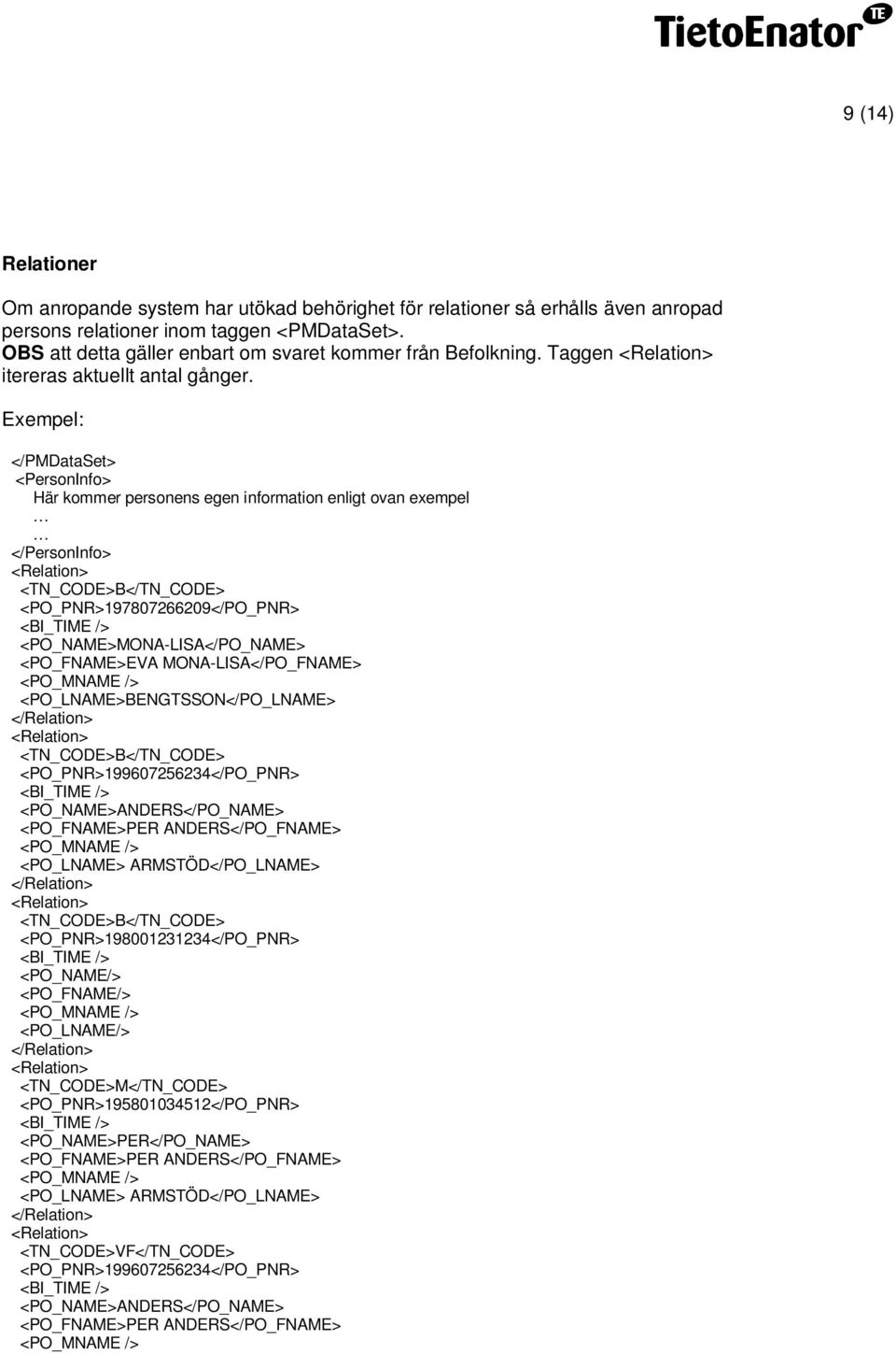 Exempel: </PMDataSet> <PersonInfo> Här kommer personens egen information enligt ovan exempel </PersonInfo> <Relation> <TN_CODE>B</TN_CODE> <PO_PNR>197807266209</PO_PNR> <BI_TIME />