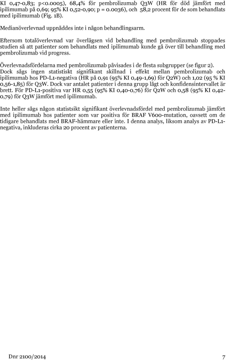 Eftersom totalöverlevnad var överlägsen vid behandling med pembrolizumab stoppades studien så att patienter som behandlats med ipilimumab kunde gå över till behandling med pembrolizumab vid progress.