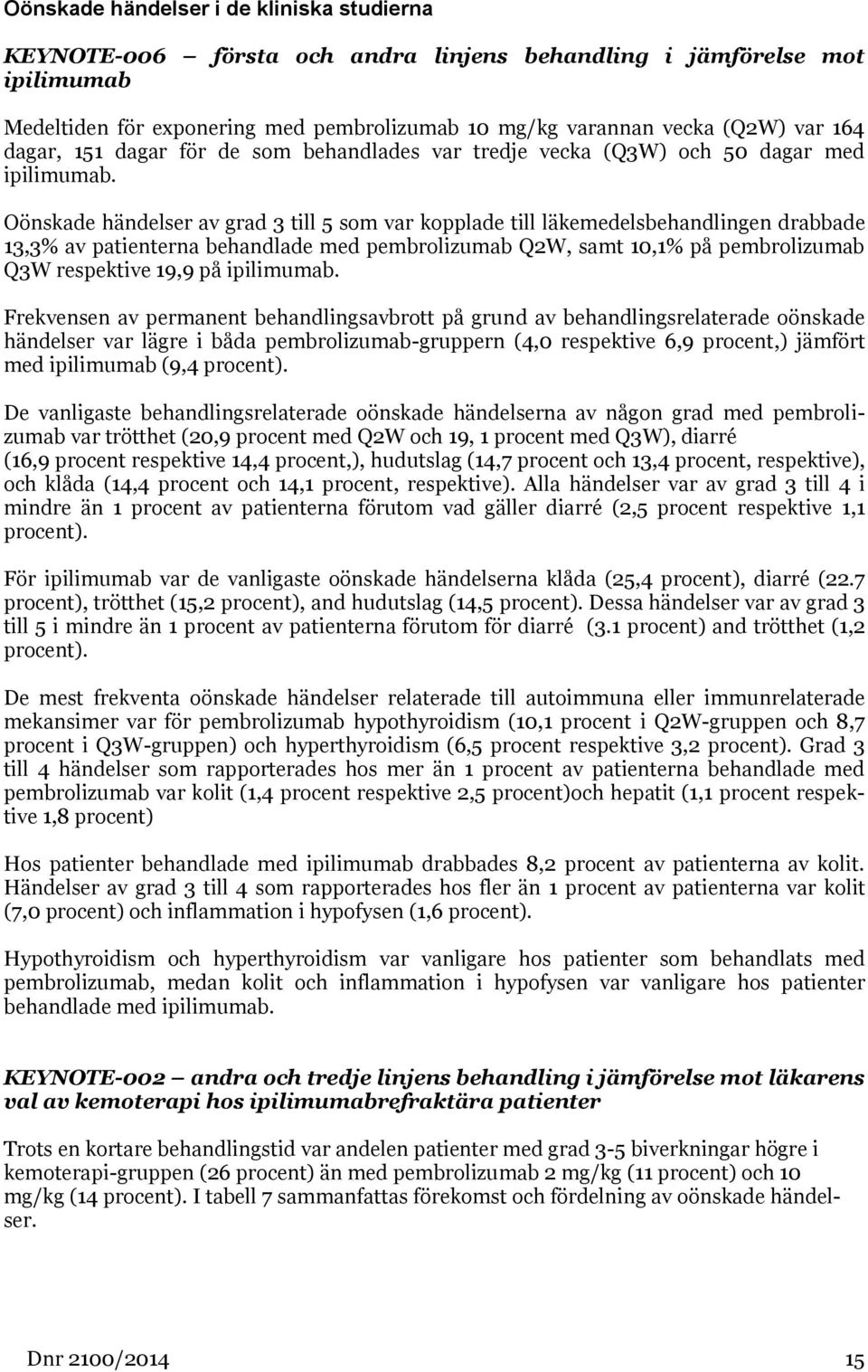 Oönskade händelser av grad 3 till 5 som var kopplade till läkemedelsbehandlingen drabbade 13,3% av patienterna behandlade med pembrolizumab Q2W, samt 10,1% på pembrolizumab Q3W respektive 19,9 på