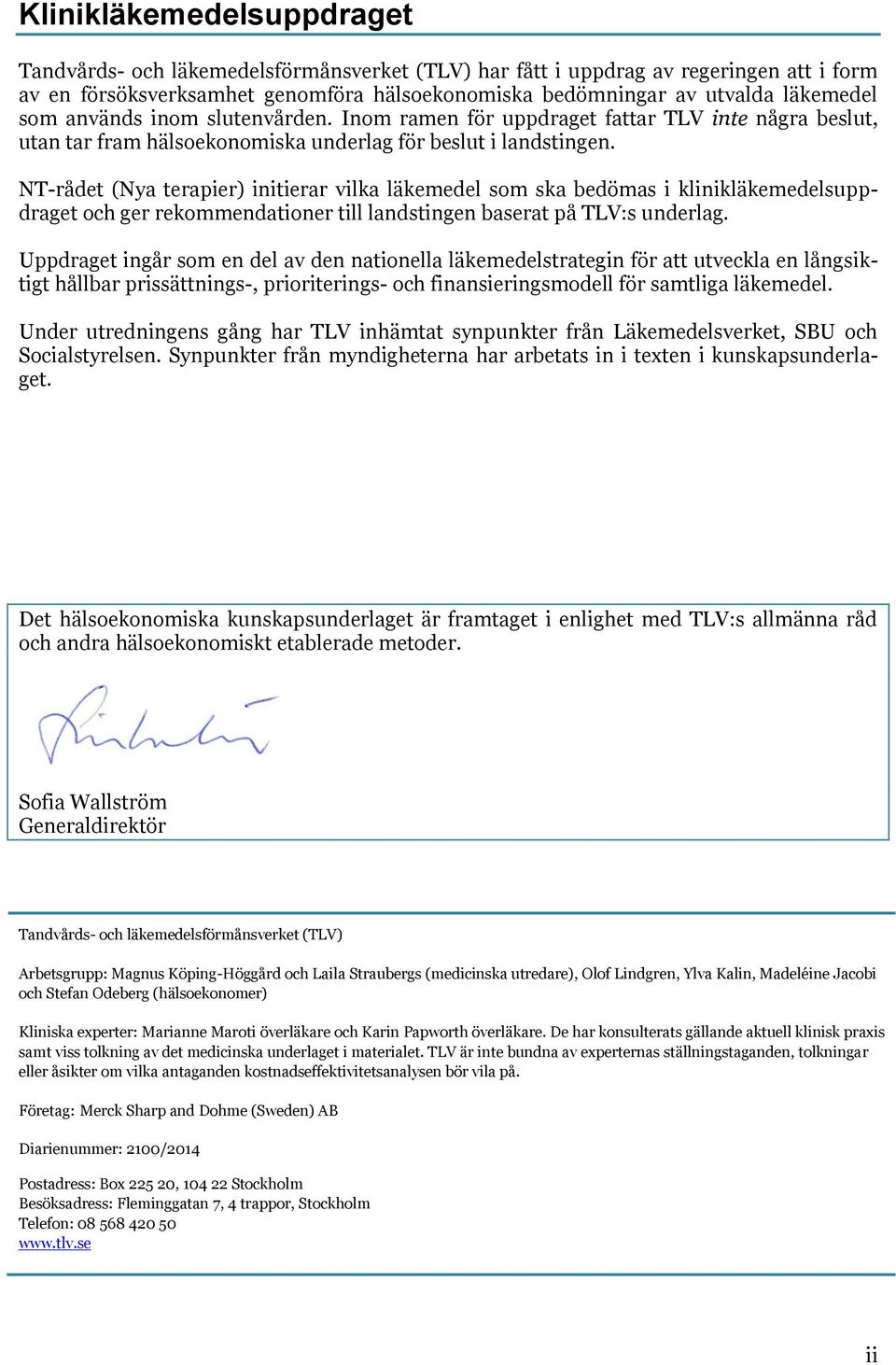 NT-rådet (Nya terapier) initierar vilka läkemedel som ska bedömas i klinikläkemedelsuppdraget och ger rekommendationer till landstingen baserat på TLV:s underlag.