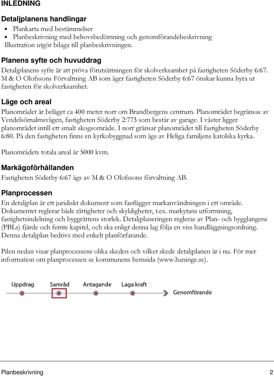M & O Olofssons Förvaltning AB som äger fastigheten Söderby 6:67 önskar kunna hyra ut fastigheten för skolverksamhet. Läge och areal Planområdet är beläget ca 400 meter norr om Brandbergens centrum.