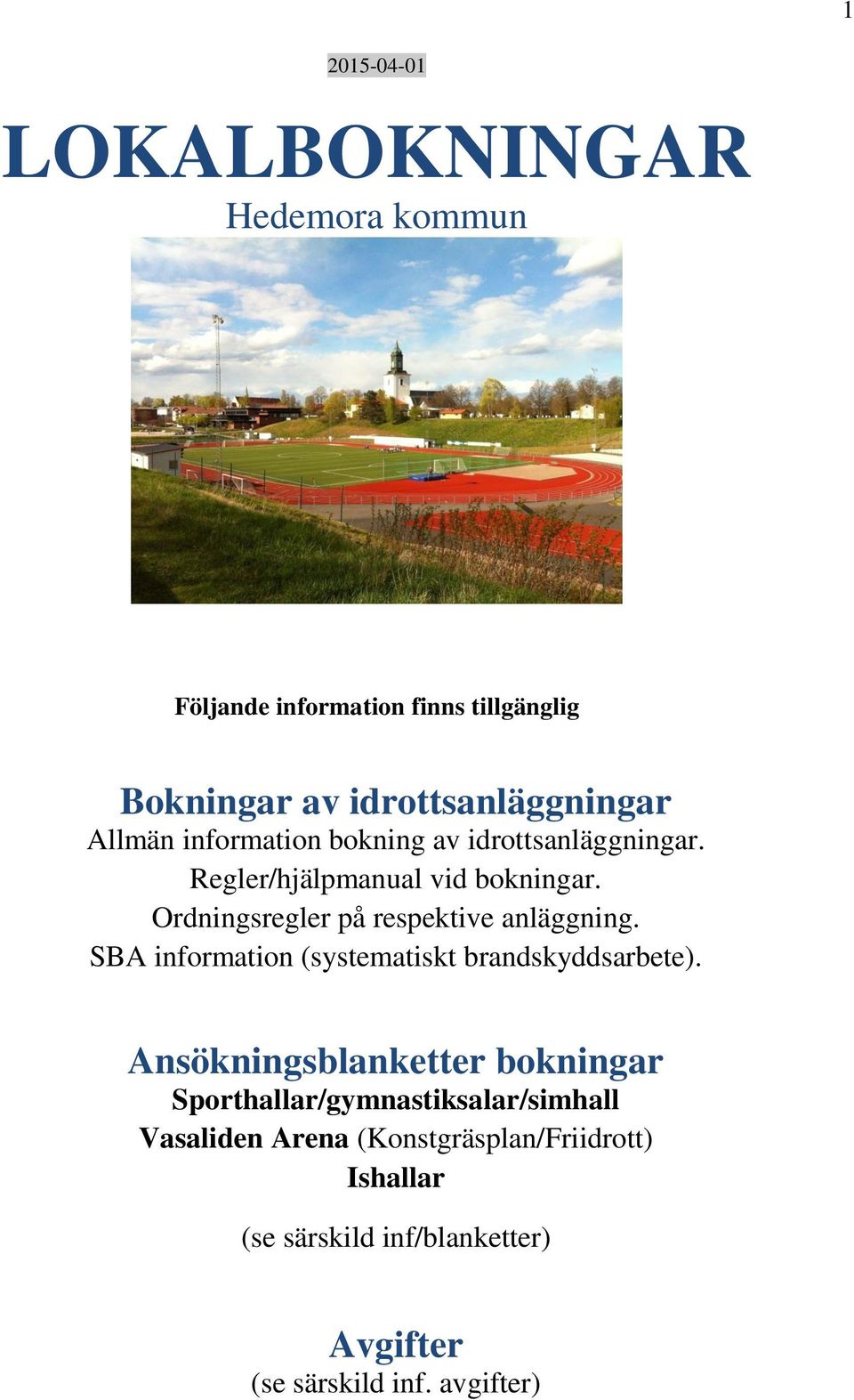 Ordningsregler på respektive anläggning. SBA information (systematiskt brandskyddsarbete).