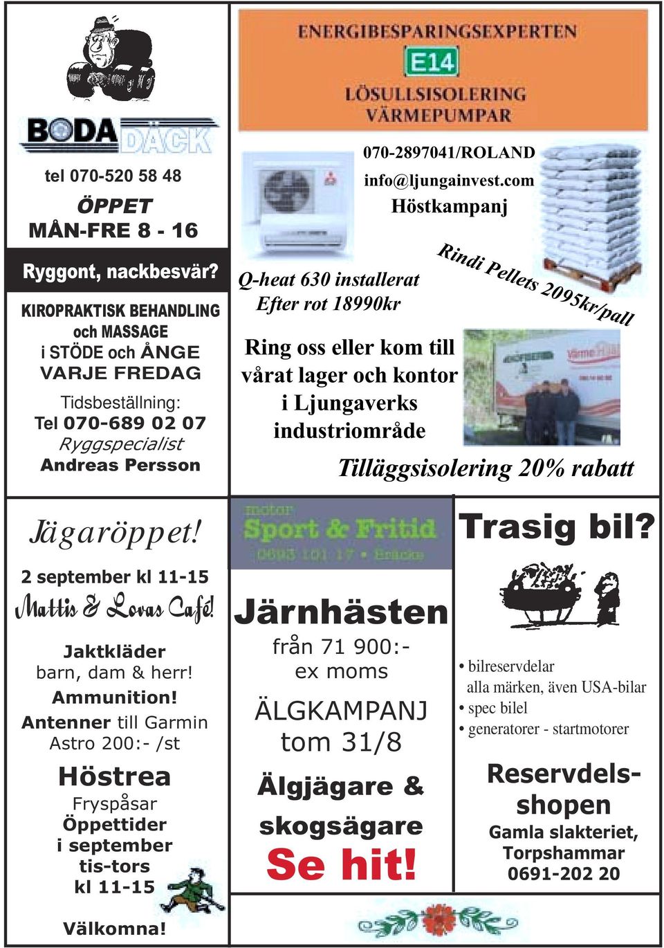 info@ljungainvest.com Höstkampanj Rindi Pellets 2095kr/pall Ring oss eller kom till vårat lager och kontor i Ljungaverks industriområde Tilläggsisolering 20% rabatt Jägaröppet!