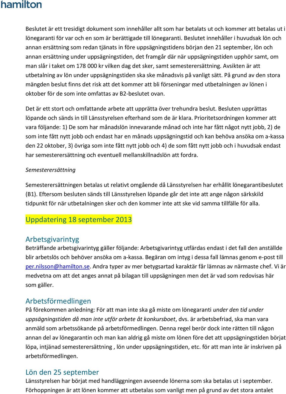 uppsägningstiden upphör samt, om man slår i taket om 178 000 kr vilken dag det sker, samt semesterersättning.