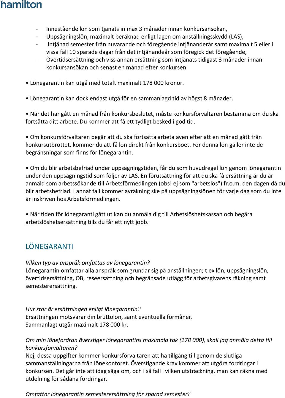 innan konkursansökan och senast en månad efter konkursen. Lönegarantin kan utgå med totalt maximalt 178 000 kronor. Lönegarantin kan dock endast utgå för en sammanlagd tid av högst 8 månader.