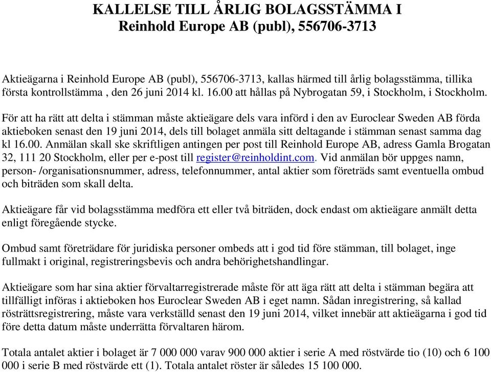 För att ha rätt att delta i stämman måste aktieägare dels vara införd i den av Euroclear Sweden AB förda aktieboken senast den 19 juni 2014, dels till bolaget anmäla sitt deltagande i stämman senast