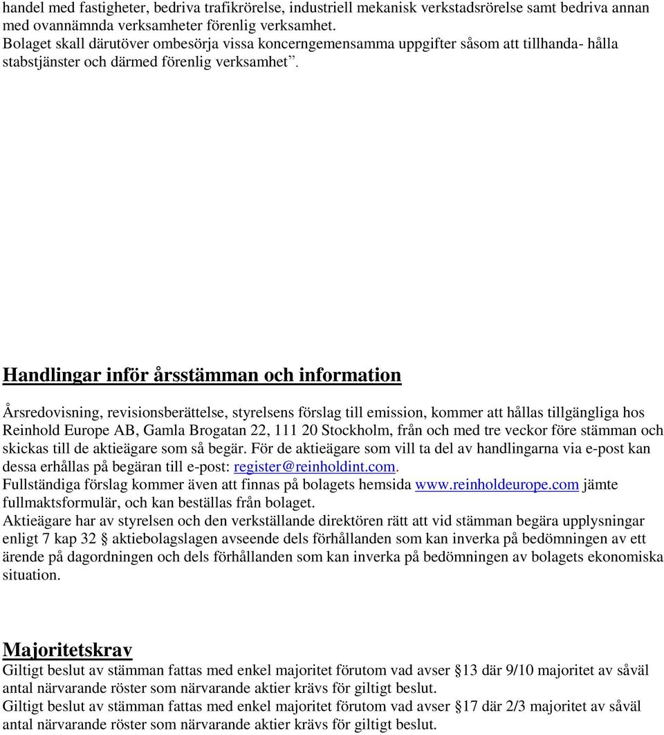 Handlingar inför årsstämman och information Årsredovisning, revisionsberättelse, styrelsens förslag till emission, kommer att hållas tillgängliga hos Reinhold Europe AB, Gamla Brogatan 22, 111 20