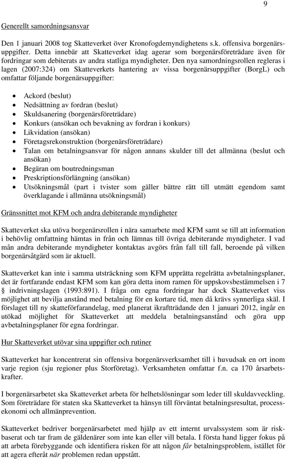 Den nya samordningsrollen regleras i lagen (2007:324) om Skatteverkets hantering av vissa borgenärsuppgifter (BorgL) och omfattar följande borgenärsuppgifter: Ackord (beslut) Nedsättning av fordran