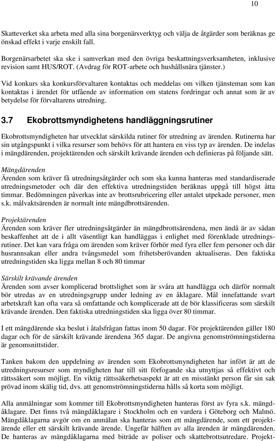 ) Vid konkurs ska konkursförvaltaren kontaktas och meddelas om vilken tjänsteman som kan kontaktas i ärendet för utfående av information om statens fordringar och annat som är av betydelse för
