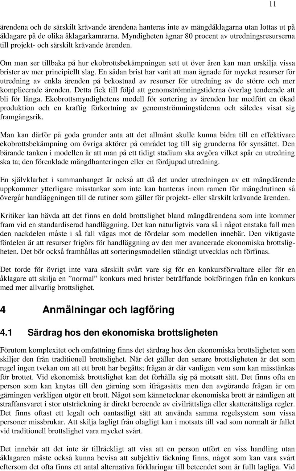 Om man ser tillbaka på hur ekobrottsbekämpningen sett ut över åren kan man urskilja vissa brister av mer principiellt slag.