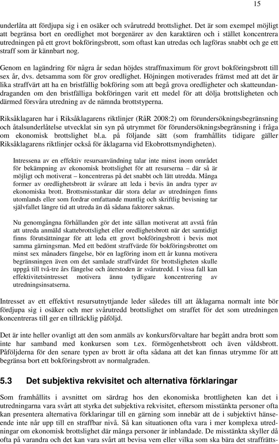snabbt och ge ett straff som är kännbart nog. Genom en lagändring för några år sedan höjdes straffmaximum för grovt bokföringsbrott till sex år, dvs. detsamma som för grov oredlighet.