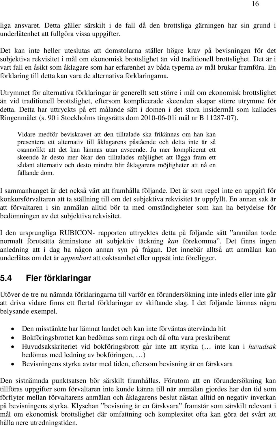 Det är i vart fall en åsikt som åklagare som har erfarenhet av båda typerna av mål brukar framföra. En förklaring till detta kan vara de alternativa förklaringarna.