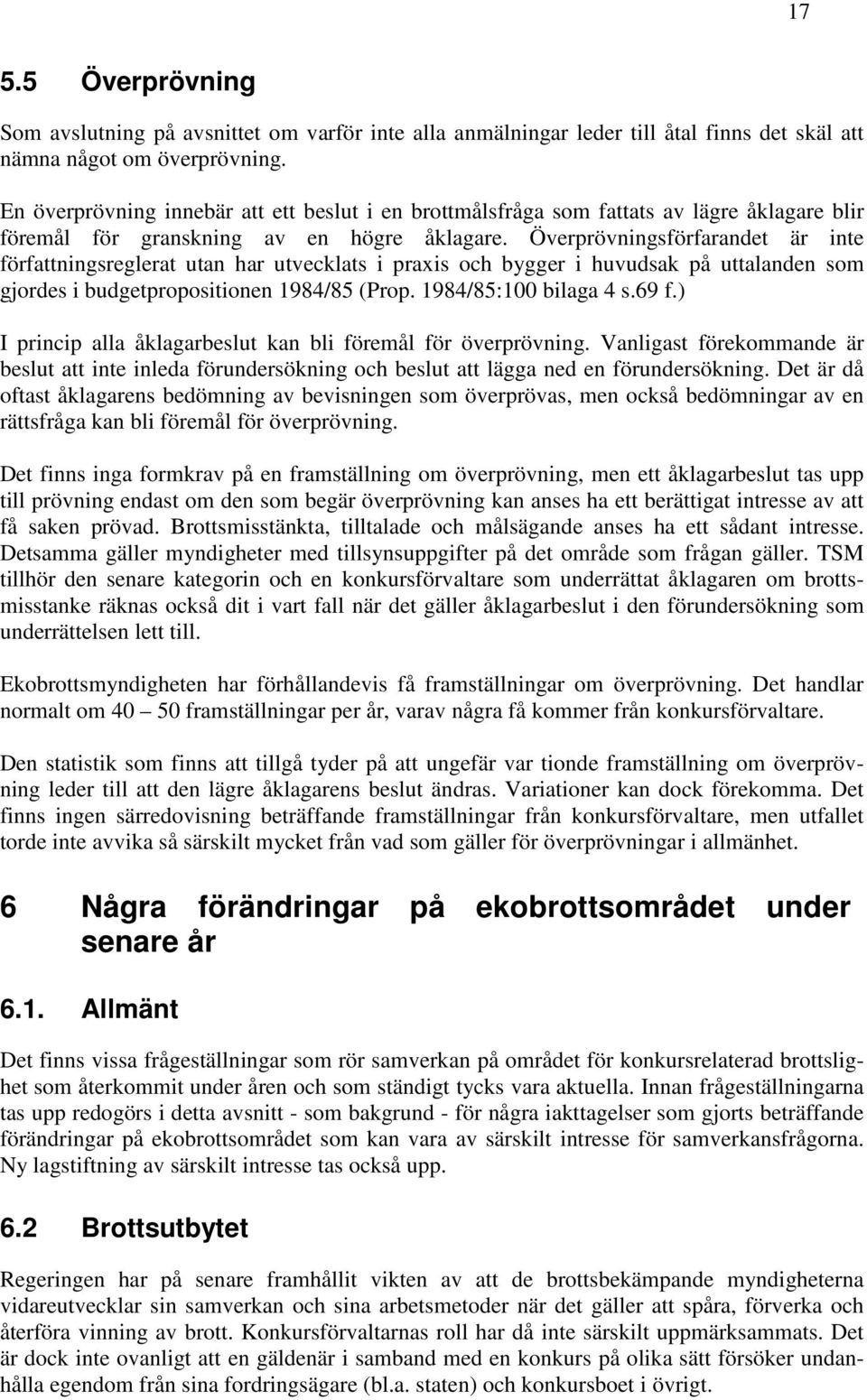 Överprövningsförfarandet är inte författningsreglerat utan har utvecklats i praxis och bygger i huvudsak på uttalanden som gjordes i budgetpropositionen 1984/85 (Prop. 1984/85:100 bilaga 4 s.69 f.