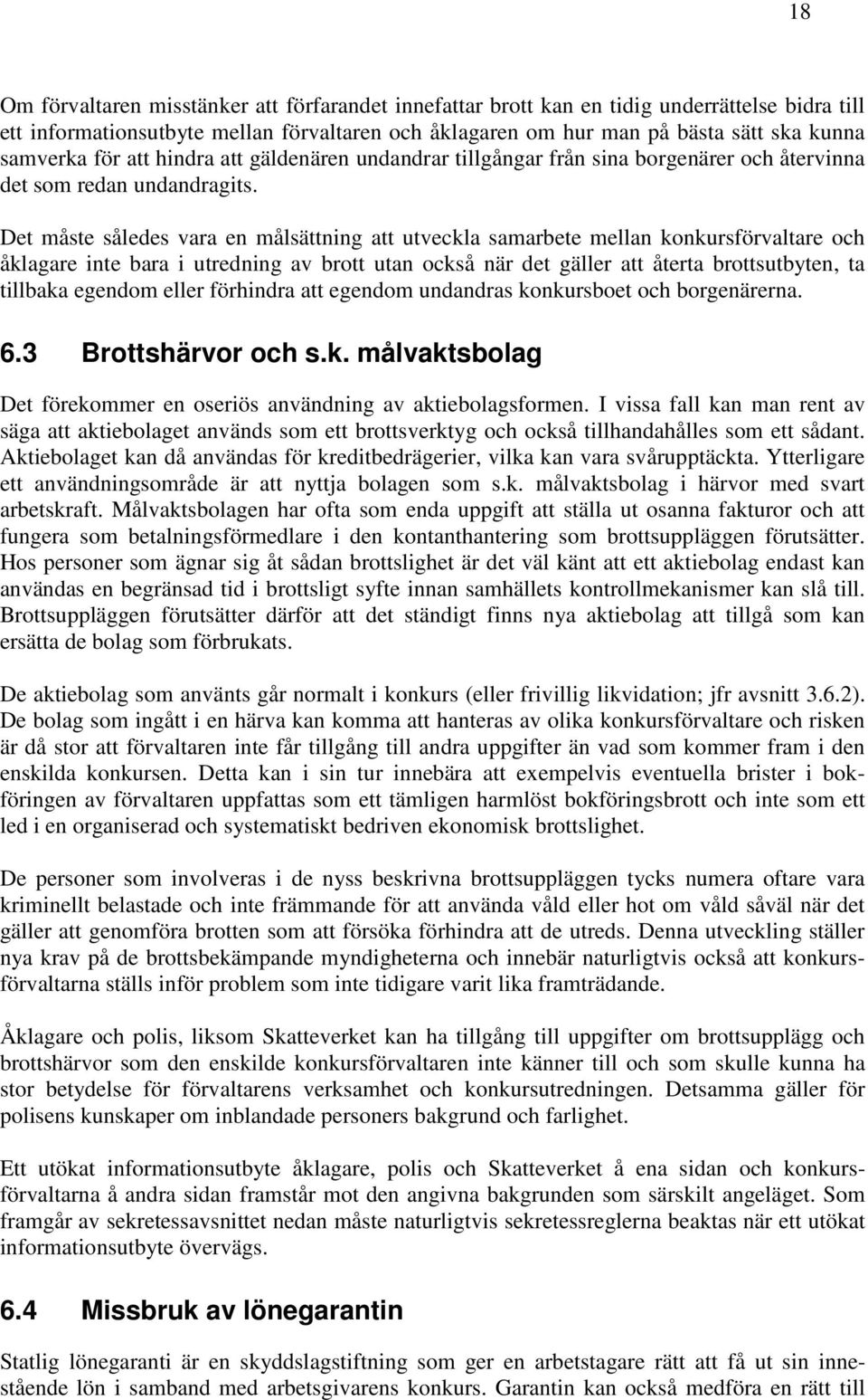 Det måste således vara en målsättning att utveckla samarbete mellan konkursförvaltare och åklagare inte bara i utredning av brott utan också när det gäller att återta brottsutbyten, ta tillbaka