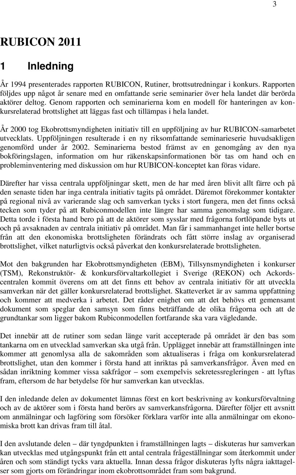 Genom rapporten och seminarierna kom en modell för hanteringen av konkursrelaterad brottslighet att läggas fast och tillämpas i hela landet.