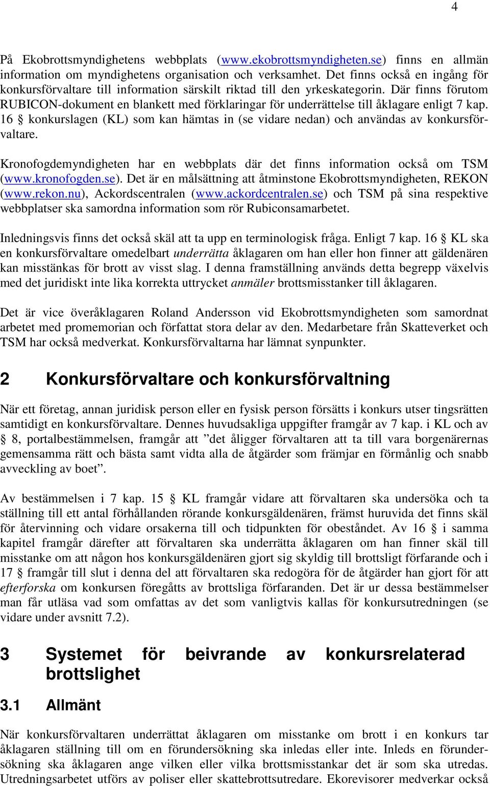 Där finns förutom RUBICON-dokument en blankett med förklaringar för underrättelse till åklagare enligt 7 kap.