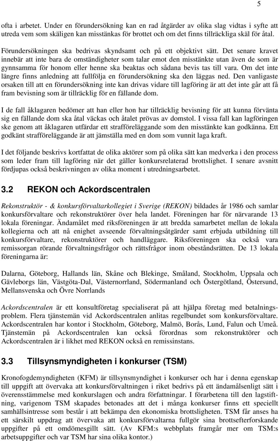 Det senare kravet innebär att inte bara de omständigheter som talar emot den misstänkte utan även de som är gynnsamma för honom eller henne ska beaktas och sådana bevis tas till vara.