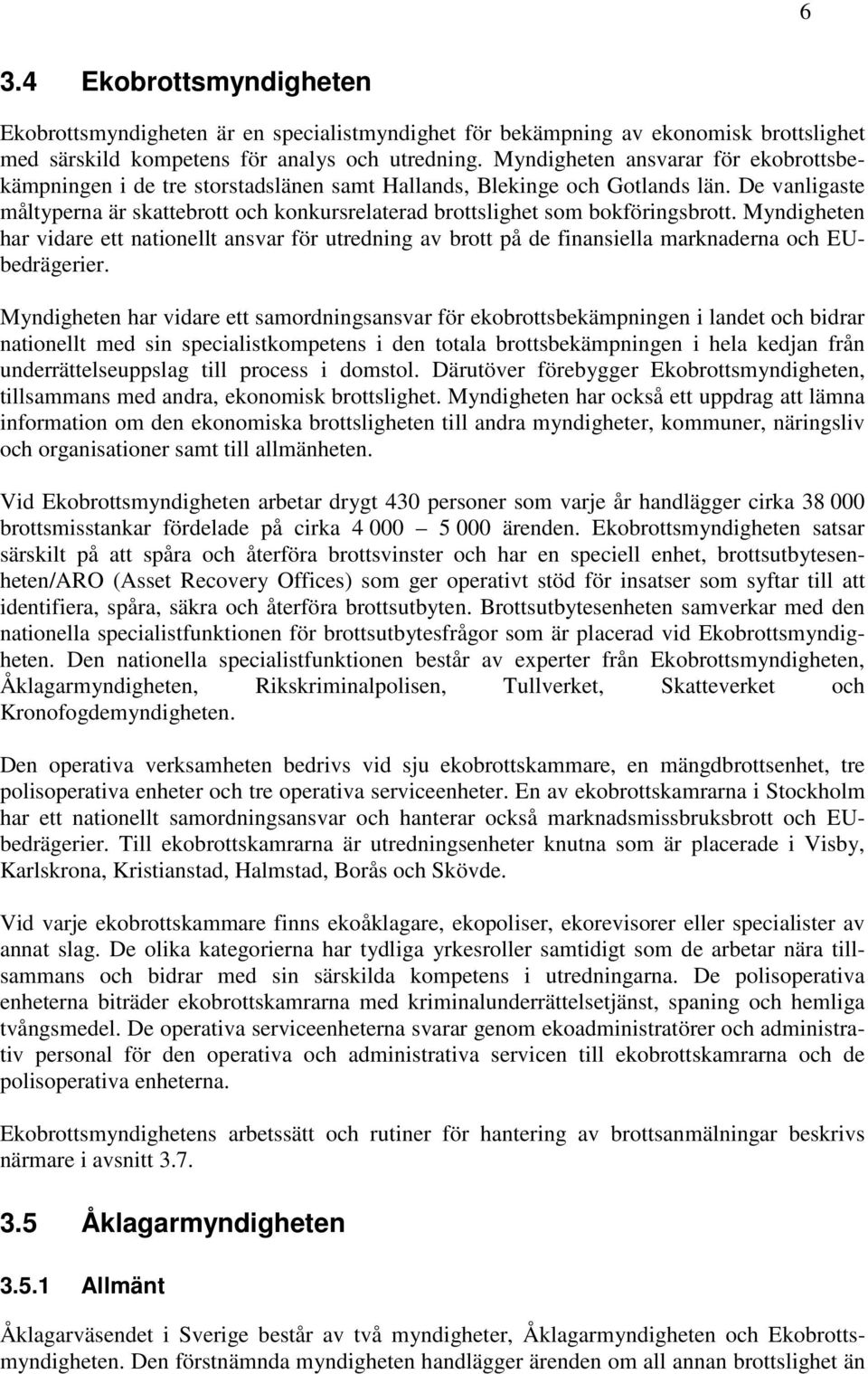De vanligaste måltyperna är skattebrott och konkursrelaterad brottslighet som bokföringsbrott.