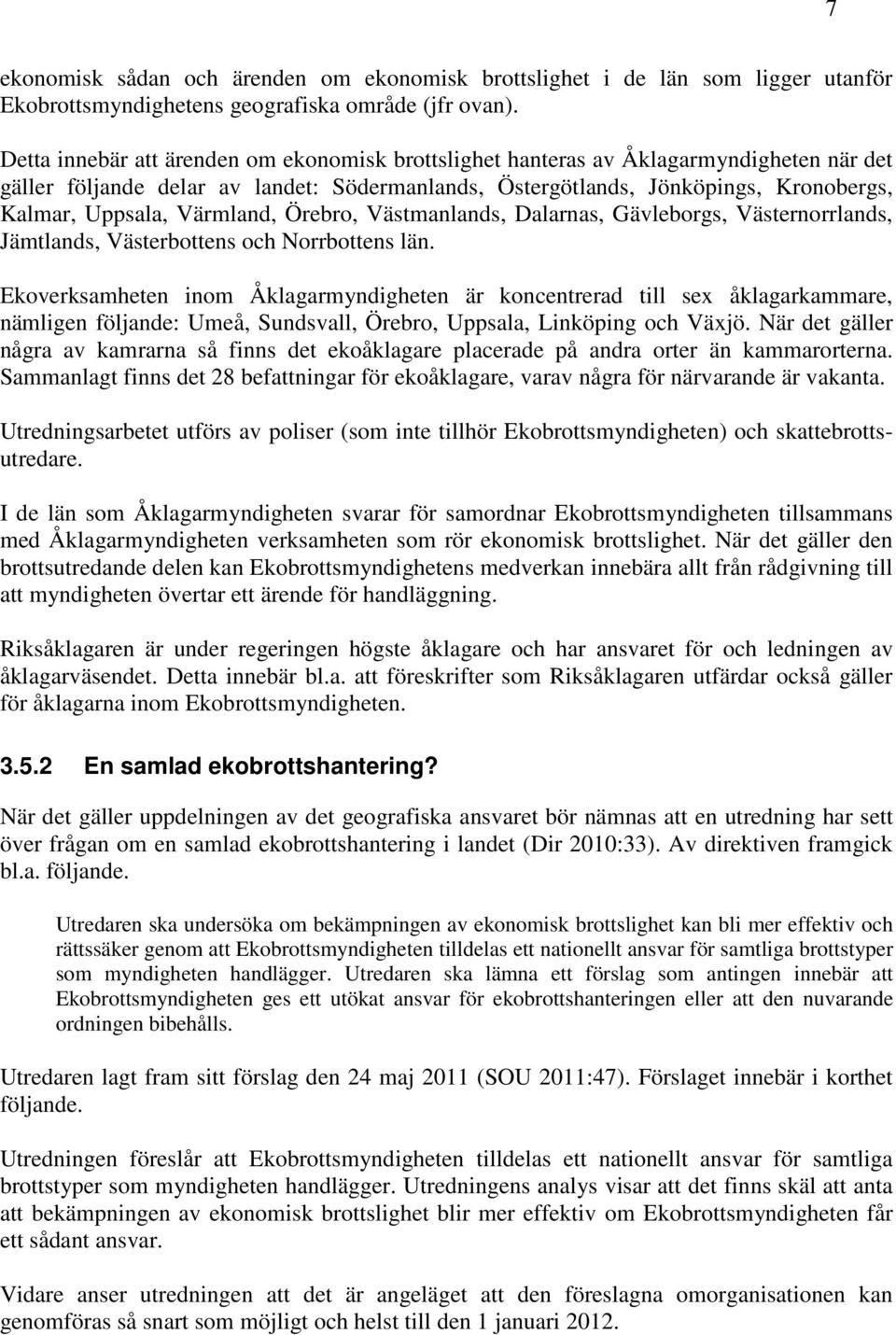 Värmland, Örebro, Västmanlands, Dalarnas, Gävleborgs, Västernorrlands, Jämtlands, Västerbottens och Norrbottens län.